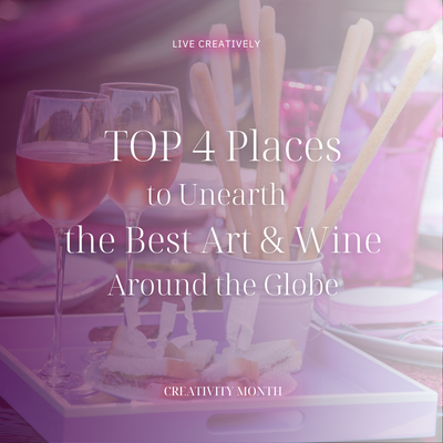 TOP 4 Places to Unearth the Best Art & Wine Around the Globe