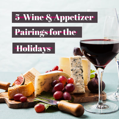 5  Amazing Wine & Appetizer Pairings for the Holidays
