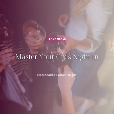 Master Your Girls Night In with Easy Meal & Drink Recipes For A Memorable Ladies Night!